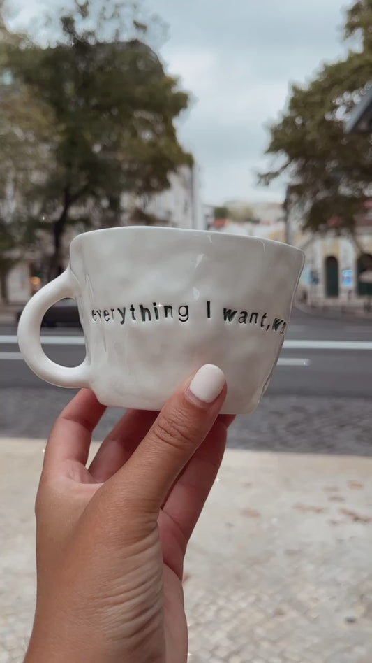Mug “Everything I want, wants me more”